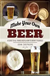 Book cover of Make Your Own Beer by John Shepherd