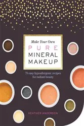 Book cover of Make Your Own Pure Mineral Makeup by Heather Anderson