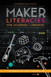 Book cover of Maker Literacies for Academic Libraries by Katie Musick Peery