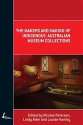 Book cover of Makers and Making Of Indigenous Australian Museum Collections by Nicolas Peterson
