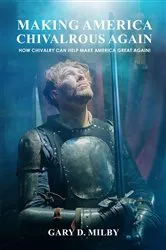 Book cover of Making America Chivalrous Again by Gary D Milby