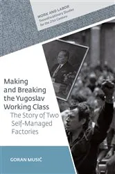 Book cover of Making and Breaking the Yugoslav Working Class by Goran Music