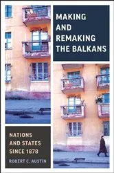 Book cover of Making and Remaking the Balkans by Robert Clegg Austin