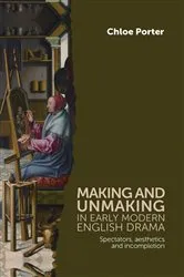 Book cover of Making and unmaking in early modern English drama by Chloe Porter