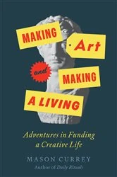 Book cover of Making Art and Making a Living by Mason Currey