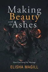 Book cover of Making Beauty With The Ashes by Elisha Magill