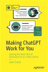 Book cover of Making ChatGPT Work for You by Lydia Evelyn