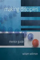 Book cover of Making Disciples: Mentor Guide by William H. Willimon
