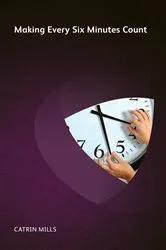 Book cover of Making Every Six Minutes Count by Catrin Mills