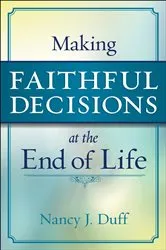 Book cover of Making Faithful Decisions at the End of Life by Nancy J. Duff