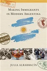 Book cover of Making Immigrants in Modern Argentina by Julia AlbarracÍn
