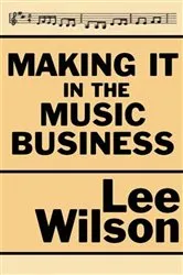Book cover of Making It in the Music Business by Lee Wilson