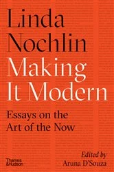 Book cover of Making It Modern: Essays on the Art of the Now by Linda Nochlin