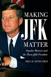 Book cover of Making JFK Matter by Paul H. Santa Cruz