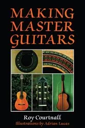 Book cover of Making Master Guitars by Roy Courtnall