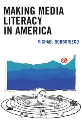 Book cover of Making Media Literacy in America by Michael RobbGrieco