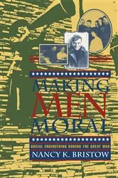 Book cover of Making Men Moral by Nancy K. Bristow