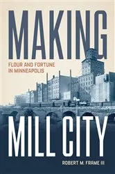 Book cover of Making Mill City by Robert M. Frame III