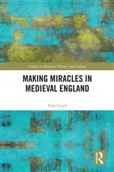 Book cover of Making Miracles in Medieval England by Tom Lynch