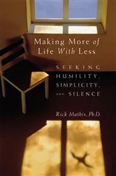 Book cover of Making More of Life With Less by Mathis Rick