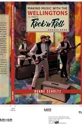 Book cover of Making Music with The Wellingtons A 1960s Rock'n'Roll Garage Band by Schultz, Duane, E