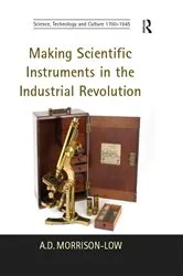 Book cover of Making Scientific Instruments in the Industrial Revolution by A.D. Morrison-Low