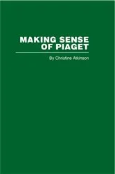 Book cover of Making Sense of Piaget by Christine Atkinson