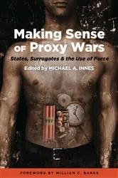 Book cover of Making Sense of Proxy Wars by Michael A. Innes