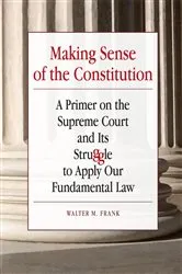 Book cover of Making Sense of the Constitution by Walter M Frank