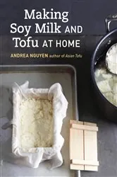 Book cover of Making Soy Milk and Tofu at Home by Andrea Nguyen