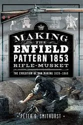 Book cover of Making the Enfield Pattern 1853 Rifle-Musket by Peter G. Smithurst