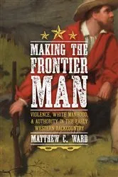 Book cover of Making the Frontier Man by Matthew C. Ward