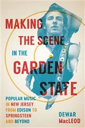 Book cover of Making the Scene in the Garden State by Dewar MacLeod