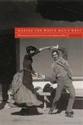 Book cover of Making the White Man's West by Jason E. Pierce
