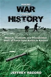 Book cover of Making War, Thinking History by Jeffrey Record