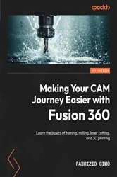 Book cover of Making Your CAM Journey Easier with Fusion 360 by Fabrizio Cimò