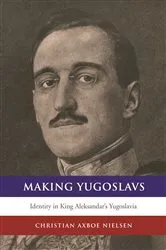 Book cover of Making Yugoslavs by Christian Axboe Nielsen