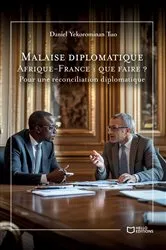 Book cover of Malaise diplomatique Afrique-France : que faire ? - Pour une réconciliation diplomatique by Daniel Yékorominan Tuo