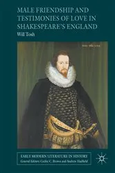 Book cover of Male Friendship and Testimonies of Love in Shakespeare’s England by Will Tosh