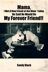 Book cover of Mama, I Met A New Friend at the Diner Today. He Said He Would Be My Forever Friend!! by Sandy Black