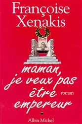 Book cover of Maman je veux pas être empereur by Françoise Xénakis