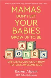 Book cover of Mamas Don't Let Your Babies Grow Up To Be A-Holes by Karen Alpert