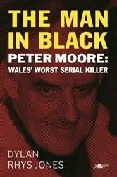 Book cover of Man in Black, The - Peter Moore - Wales' Worst Serial Killer by Unknown