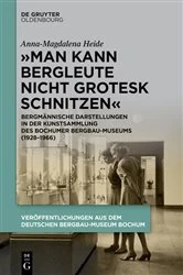 Book cover of „Man kann Bergleute nicht grotesk schnitzen“ by Anna-Magdalena Heide