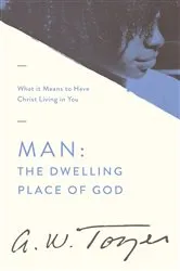 Book cover of Man-The Dwelling Place of God by A. W. Tozer