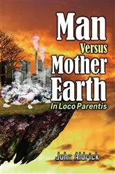 Book cover of Man Versus Mother Earth by John M Aldrick