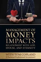 Book cover of Management of Money Impacts Relationship with God, Spouse and Eternity by Tom Copland