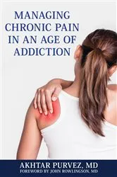 Book cover of Managing Chronic Pain in an Age of Addiction by Akhtar Purvez