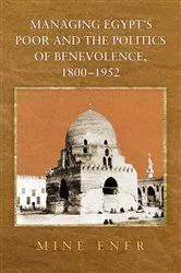 Book cover of Managing Egypt's Poor and the Politics of Benevolence, 1800-1952 by Mine Ener