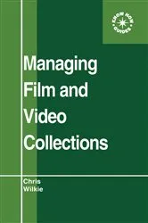 Book cover of Managing Film and Video Collections by Chris Wilkie
